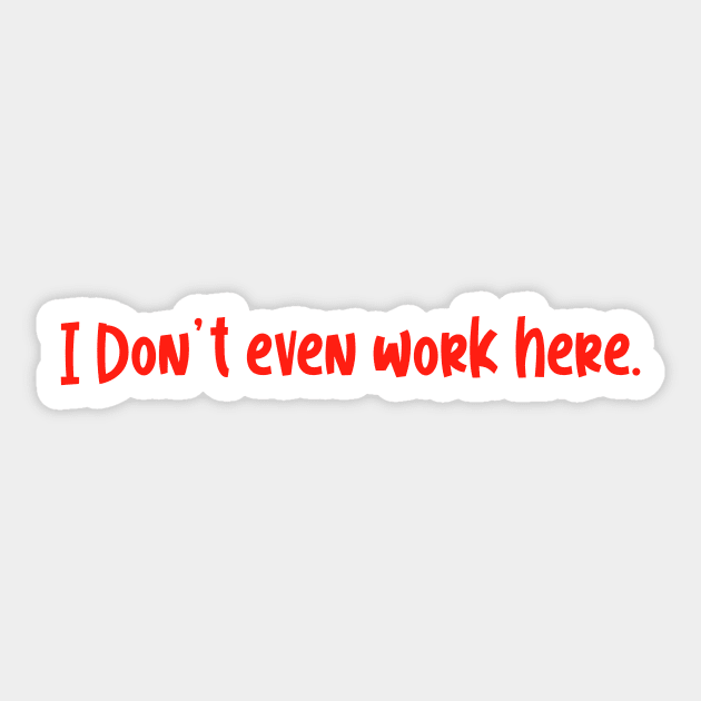 I don't Work here Sticker by DarkwingDave